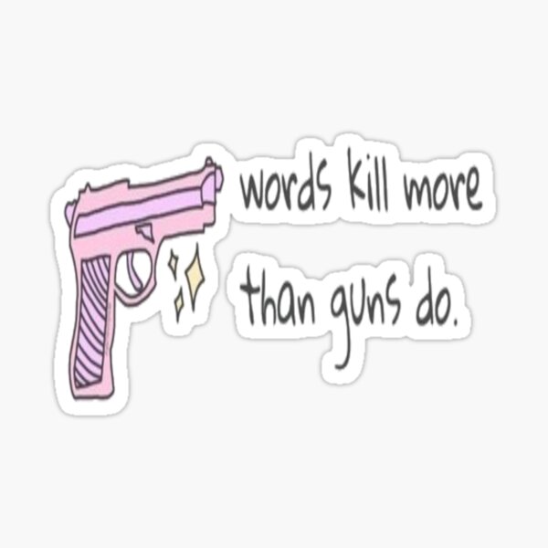 "Words kill more than guns do" Sticker by effydev Redbubble