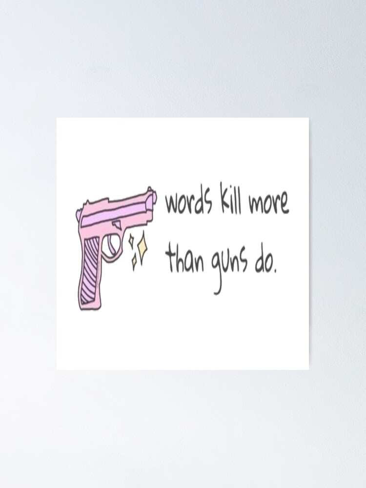 "Words kill more than guns do" Poster by effydev Redbubble