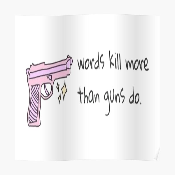 "Words kill more than guns do" Poster by effydev Redbubble