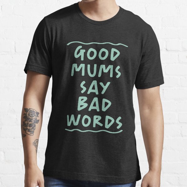 good mums say bad words t shirt