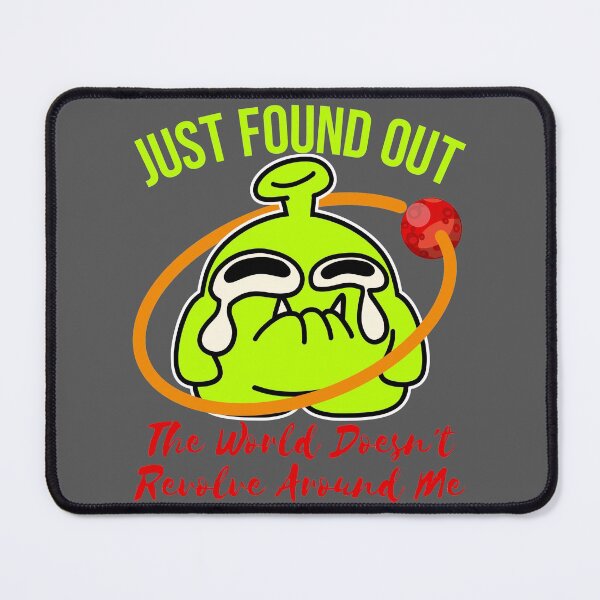 Item preview, just found out the world doesn't revolve around me designed and sold by arkantus.