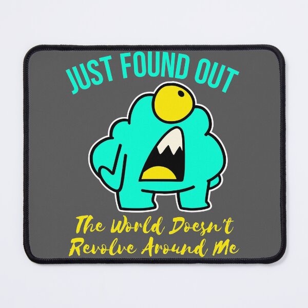 Item preview, just found out the world doesn't revolve around me designed and sold by arkantus.