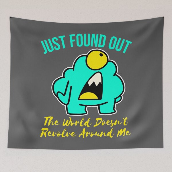 Item preview, just found out the world doesn't revolve around me designed and sold by arkantus.