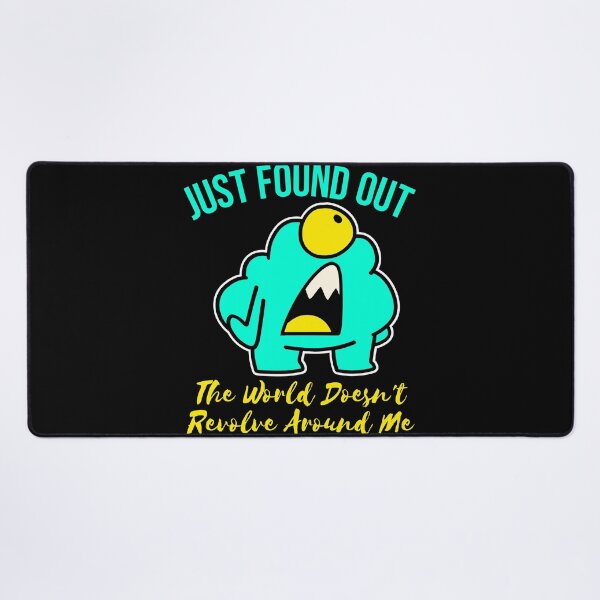 Item preview, just found out the world doesn't revolve around me designed and sold by arkantus.