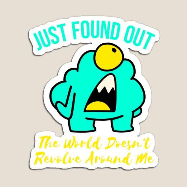Item preview, just found out the world doesn't revolve around me designed and sold by arkantus.