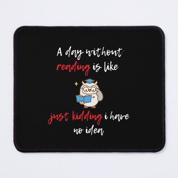 Item preview, A day without reading is like, just kidding i have no idea designed and sold by AmonRa16.