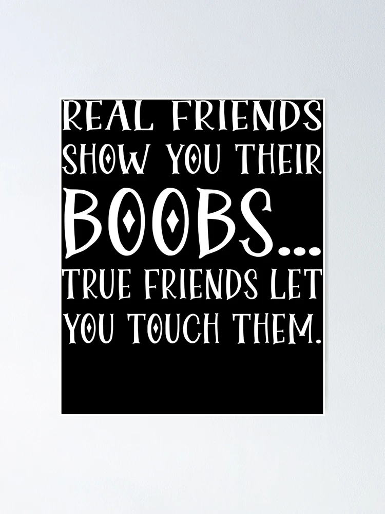 Real Friends Show Me Their Boobs Inappropriate Breasts Funny T