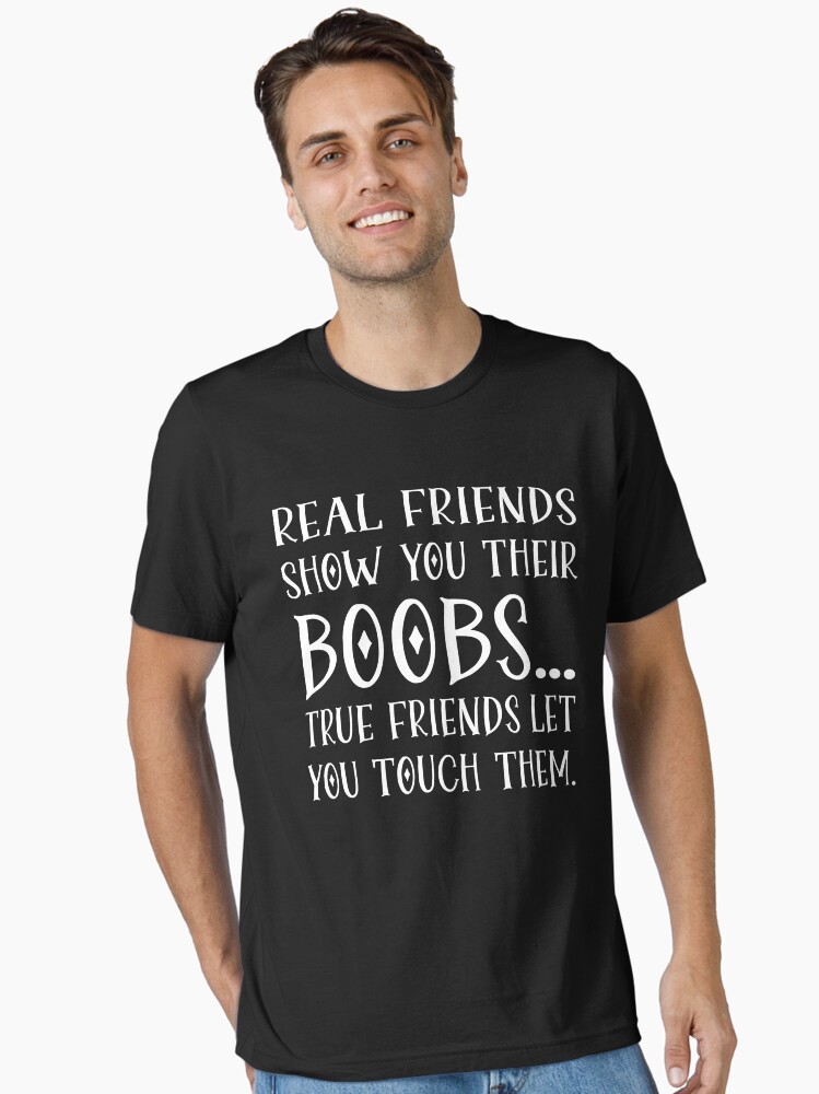 Real Friends Show Me Their Boobs T-Shirt Real Friends Show Me Their Boobs T-Shirt