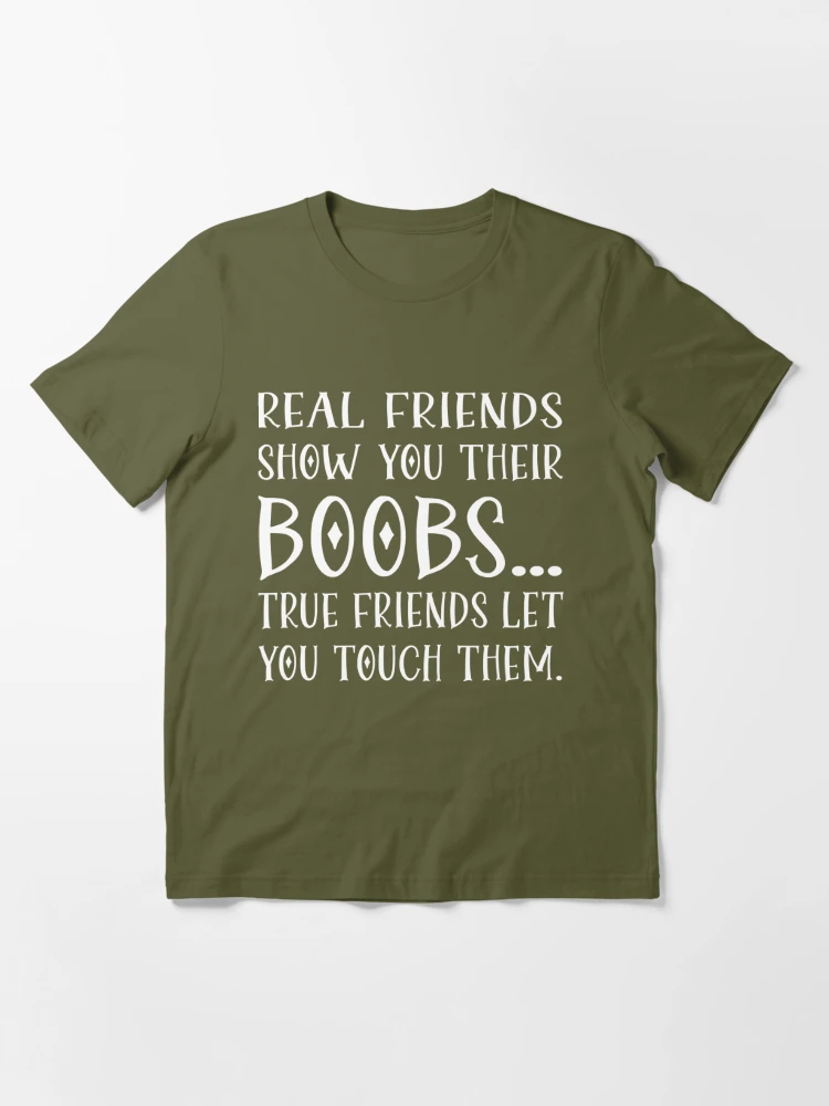 Real Friends Show Me Their Boobs Inappropriate Breasts Funny T
