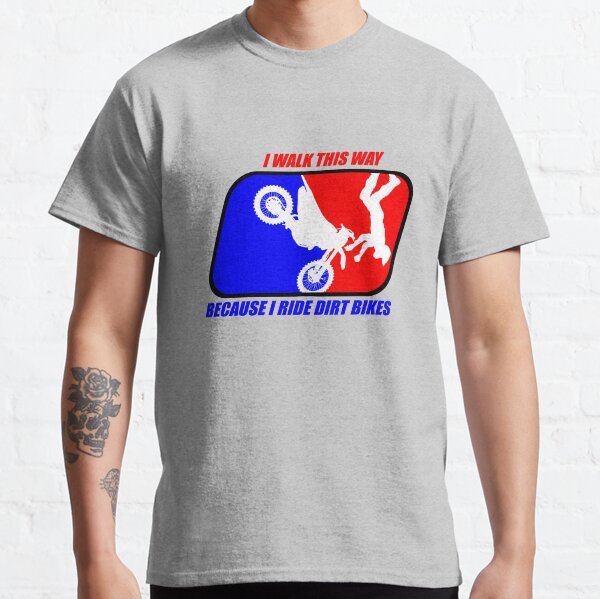 I walk this way because I ride dirt bikes Classic T-Shirt