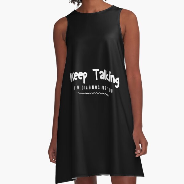Keep Talking I'm Diagnosing You A-Line Dress