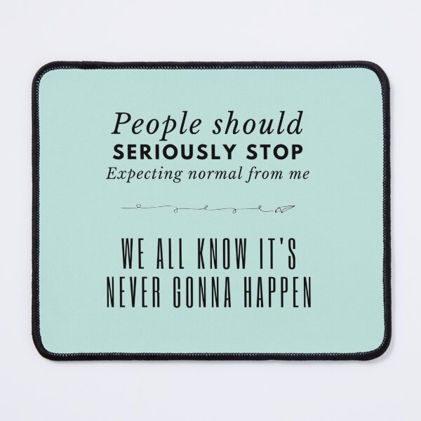 Item preview, People should seriously stop expecting normal from me     designed and sold by Raymondpresley.