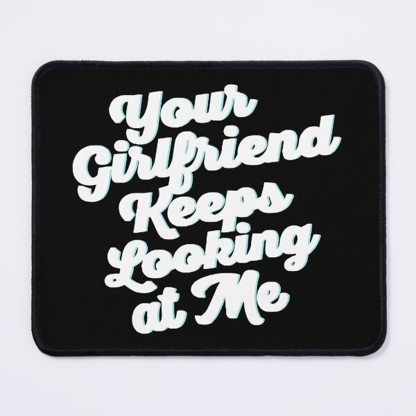 Item preview, Your Girlfriend Keeps Looking At Me designed and sold by TheOHC.