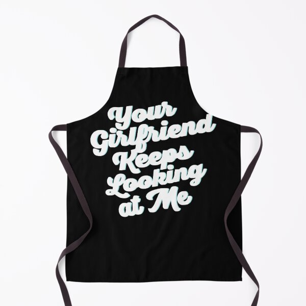 Item preview, Your Girlfriend Keeps Looking At Me designed and sold by TheOHC.