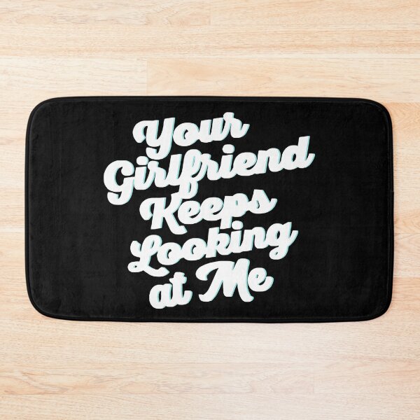 Item preview, Your Girlfriend Keeps Looking At Me  designed and sold by TheOHC.