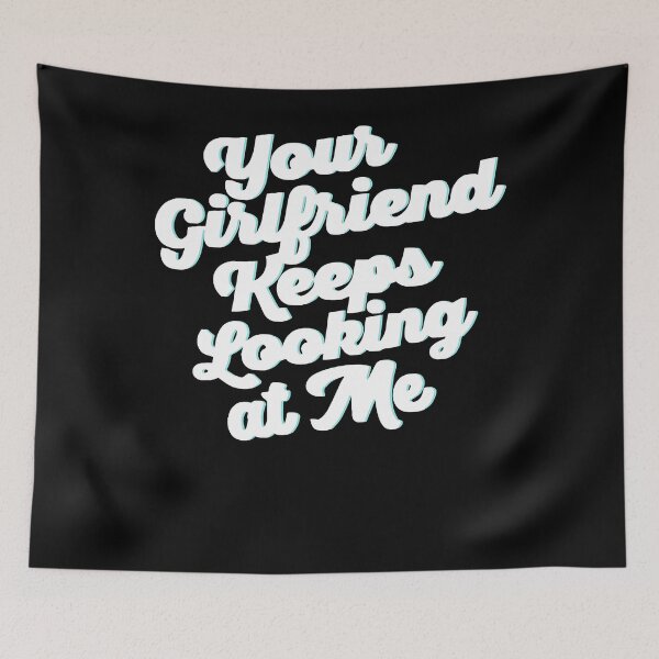 Item preview, Your Girlfriend Keeps Looking At Me  designed and sold by TheOHC.