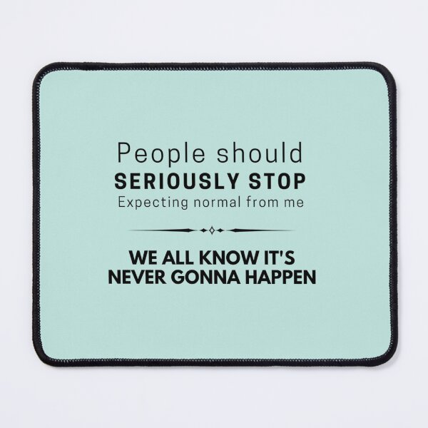 Item preview, People should seriously stop expecting normal from me designed and sold by Raymondpresley.