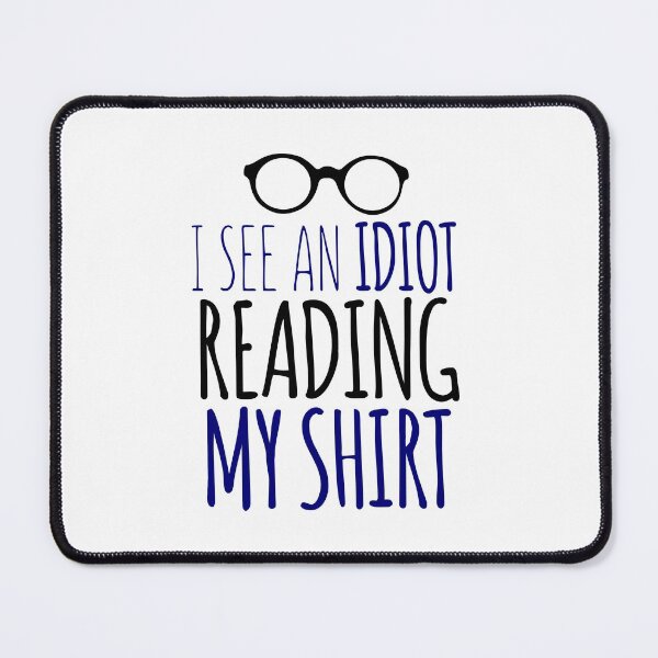 Item preview, I See An Idiot Reading MY Shirt designed and sold by techdave.
