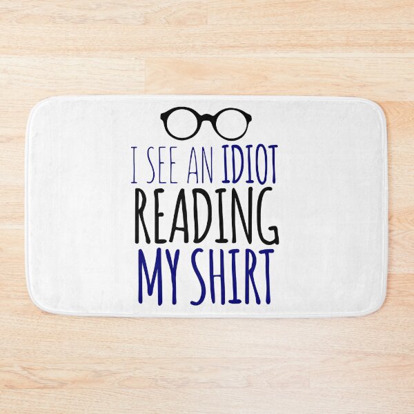 Item preview, I See An Idiot Reading MY Shirt designed and sold by techdave.
