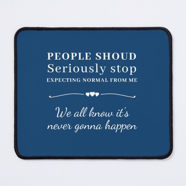 Item preview, People should seriously stop expecting normal from me    designed and sold by Raymondpresley.