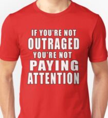 If You're Not Outraged You're Not Paying Attention Unisex T-Shirt