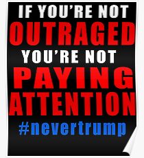 If You're Not Outraged NEVER TRUMP Poster