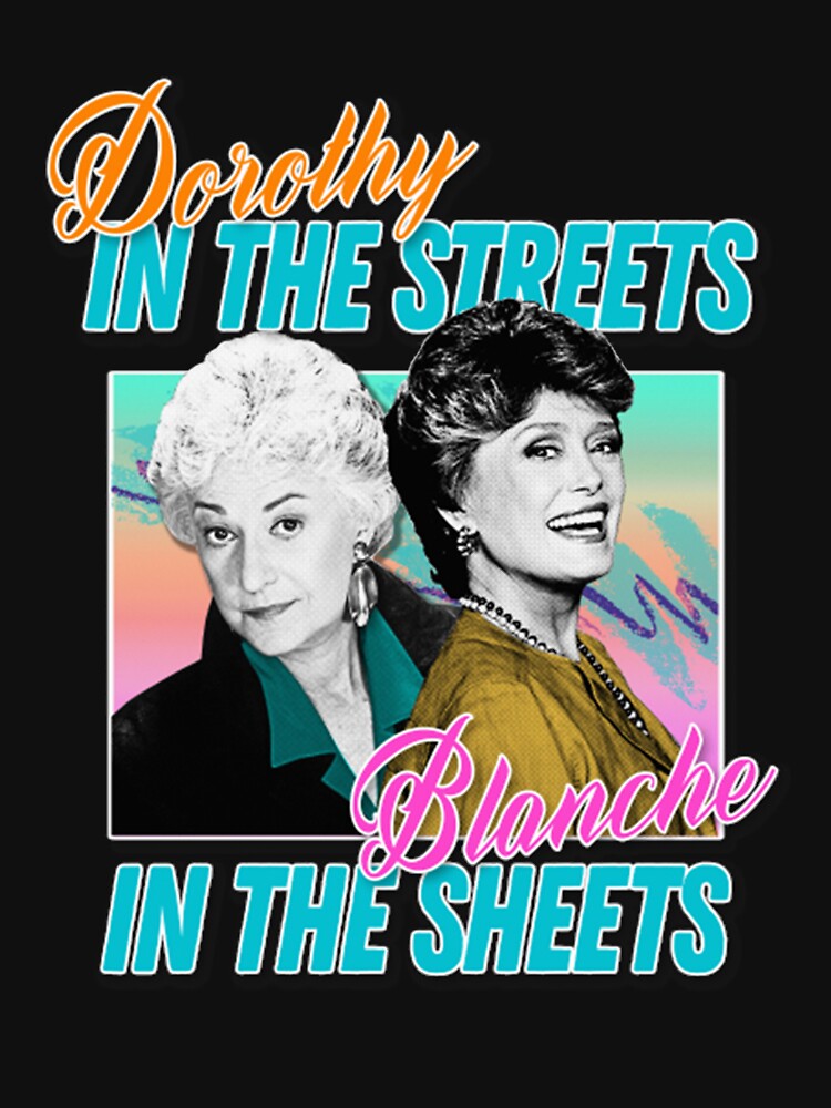 dorothy in the streets blanche in the sheets t shirt