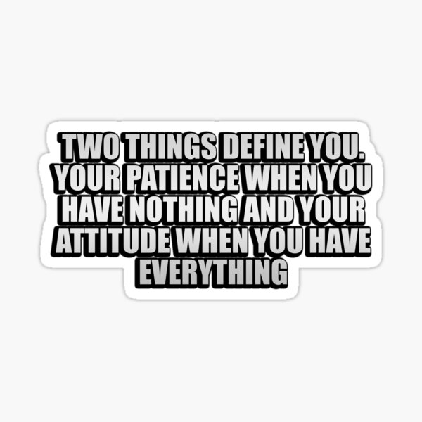 two-things-define-you-your-patience-when-you-have-nothing-and-your