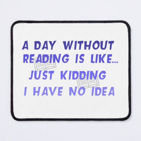 Item preview, A day without reading is like just kidding i have no idea designed and sold by ISMABerry.
