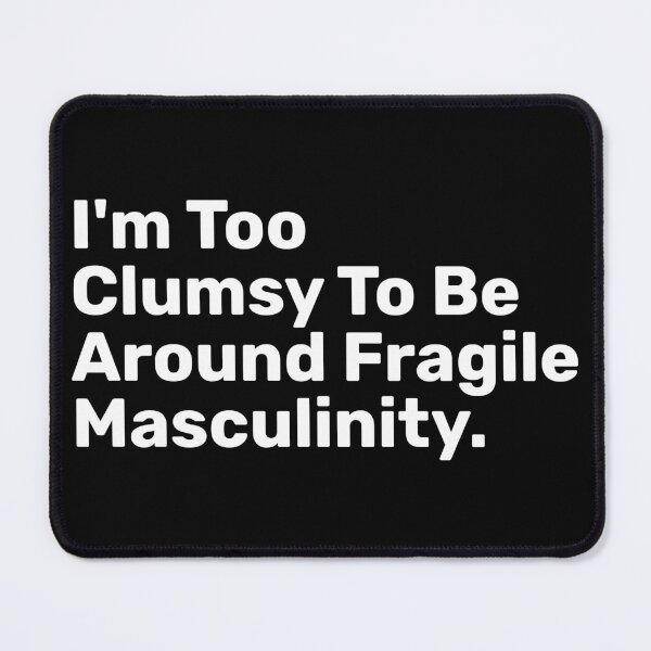 Item preview, I'm Too Clumsy To Be Around Fragile Masculinity designed and sold by BopleDesigns.