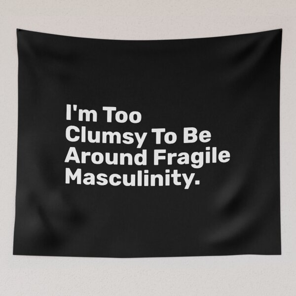 Item preview, I'm Too Clumsy To Be Around Fragile Masculinity designed and sold by BopleDesigns.