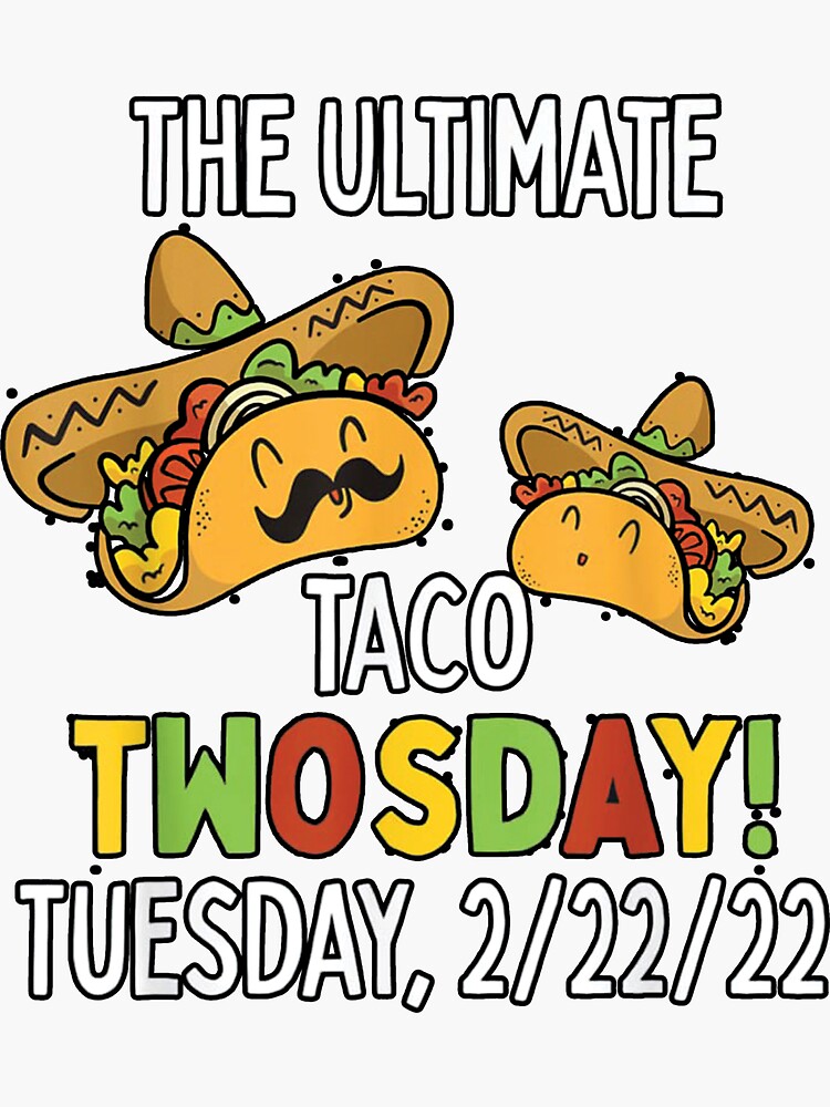 The Ultimate Taco Twosday Tuesday 2 22 22 February 2022 Funny T Cute Sticker For Sale By 0229