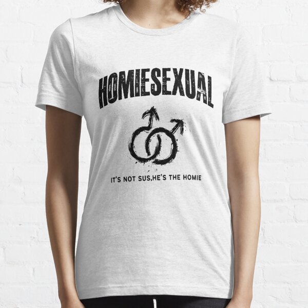 Homiesexual It's Not Sus He's The Homie Funny Meme T Shirt – Meme Mafia