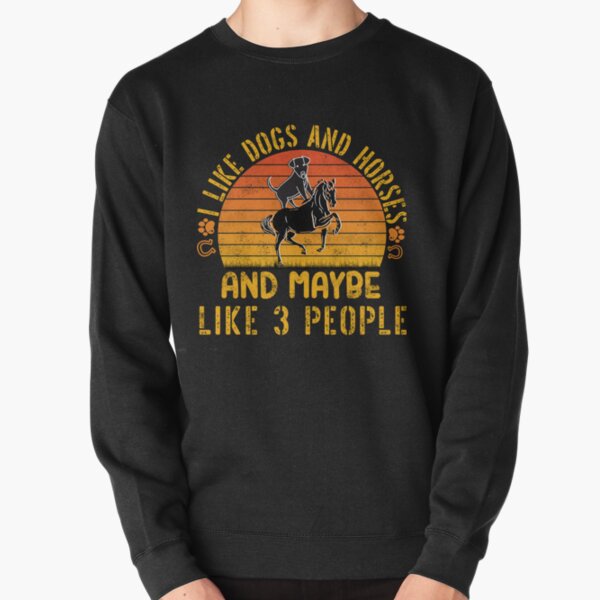 I Like Dogs And Horses And Maybe Like 3 people best gift idea for dogs horses lovers her him 2022 Pullover Sweatshirt
