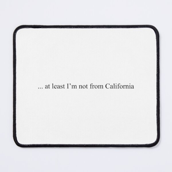 Item preview, ... At Least I'm Not From California designed and sold by qdesigns-az.