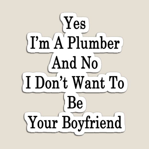 Item preview, Yes I'm A Plumber And No I Don't Want To Be Your Boyfriend  designed and sold by supernova23.