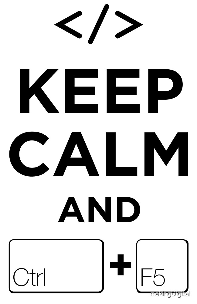 Keep Calm and Ctrl + F5