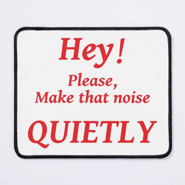 Item preview, HEY! PLEASE MAKE THAT NOISE QUIETLY designed and sold by TJays.