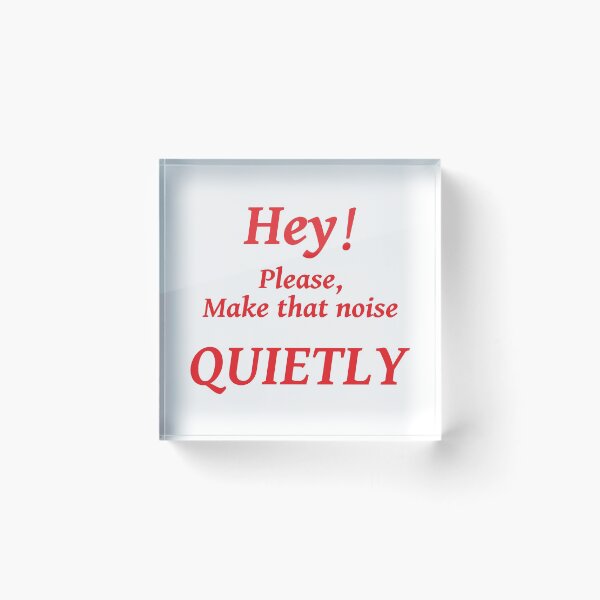 Item preview, HEY! PLEASE MAKE THAT NOISE QUIETLY designed and sold by TJays.