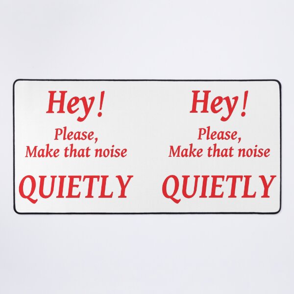 Item preview, HEY! PLEASE MAKE THAT NOISE QUIETLY designed and sold by TJays.
