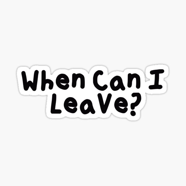 when-can-i-leave-sticker-by-jthomasartworks-redbubble