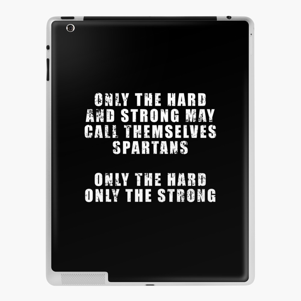 Only the hard and strong may call themselves Spartans. Only the hard. Only  the strong.” – Quote by Dilios iPad Case & Skin for Sale by Be-A-Warrior