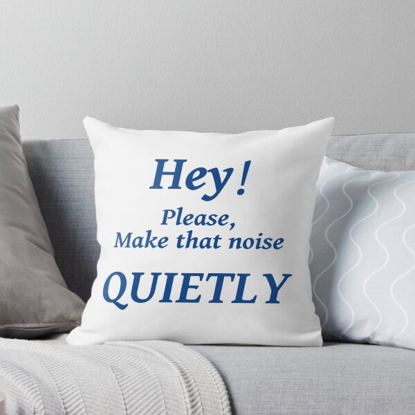 Item preview, HEY! PLEASE MAKE THAT NOISE QUIETLY designed and sold by TJays.