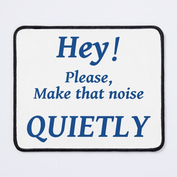 Item preview, HEY! PLEASE MAKE THAT NOISE QUIETLY designed and sold by TJays.