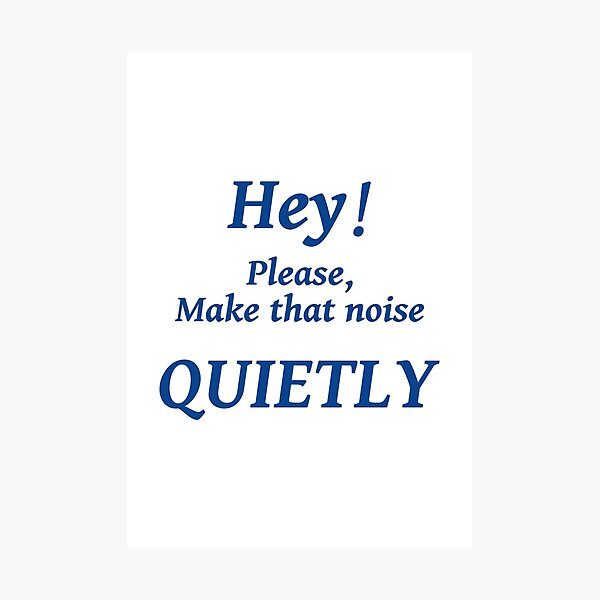 Item preview, HEY! PLEASE MAKE THAT NOISE QUIETLY designed and sold by TJays.