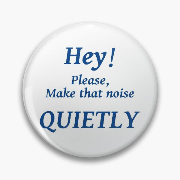 Item preview, HEY! PLEASE MAKE THAT NOISE QUIETLY designed and sold by TJays.