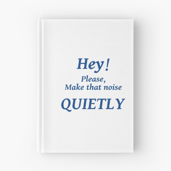 Item preview, HEY! PLEASE MAKE THAT NOISE QUIETLY designed and sold by TJays.