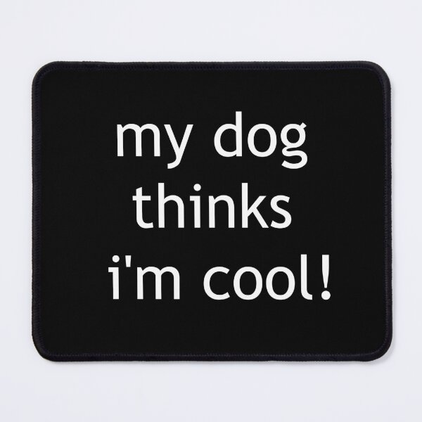 Item preview, My dog thinks I'm cool designed and sold by L3610N.