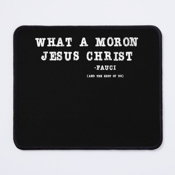 Item preview, What a moron Jesus Christ | Dr. Fauci  designed and sold by AllLeftSides42.