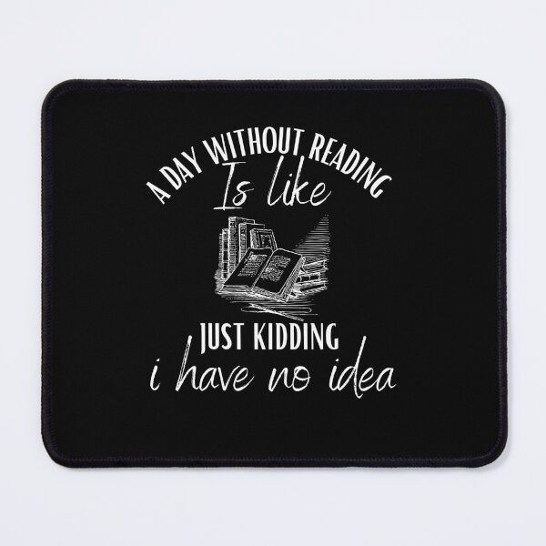 Item preview, A day without reading is like just kidding i have no idea designed and sold by AbiBurtDesigns.